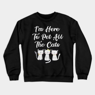 I'm Here to Pet All the Cats Funny Cat Lover Crewneck Sweatshirt